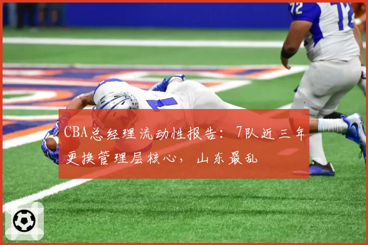 CBA总经理流动性报告：7队近三年更换管理层核心，山东最乱