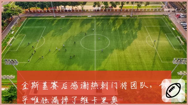 金斯基赛后感谢热刺门将团队，似乎唯独漏掉了维卡里奥