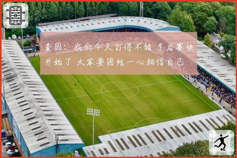 奎因：我们今天打得不错 季后赛快开始了 大家要团结一心相信自己